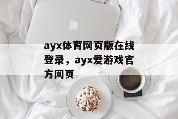 ayx体育网页版在线登录，ayx爱游戏官方网页