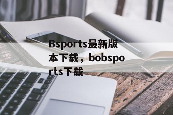 Bsports最新版本下载，bobsports下载