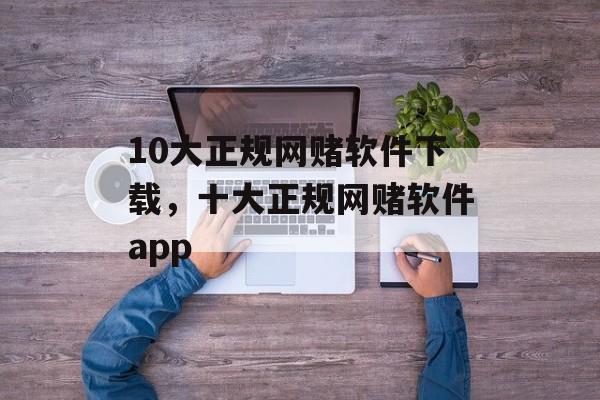 10大正规网赌软件下载，十大正规网赌软件app