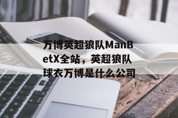 万博英超狼队ManBetX全站，英超狼队球衣万博是什么公司